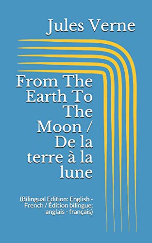 From The Earth To The Moon / De la terre à la lune (Bilingual Edition: English - French / Édition bilingue: anglais - français)